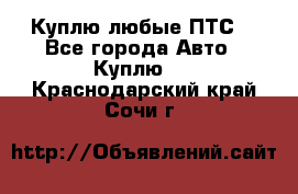 Куплю любые ПТС. - Все города Авто » Куплю   . Краснодарский край,Сочи г.
